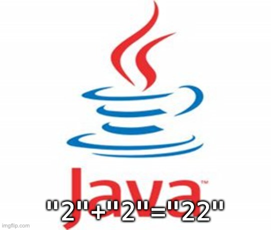 java logo | "2"+"2"="22" | image tagged in java logo | made w/ Imgflip meme maker