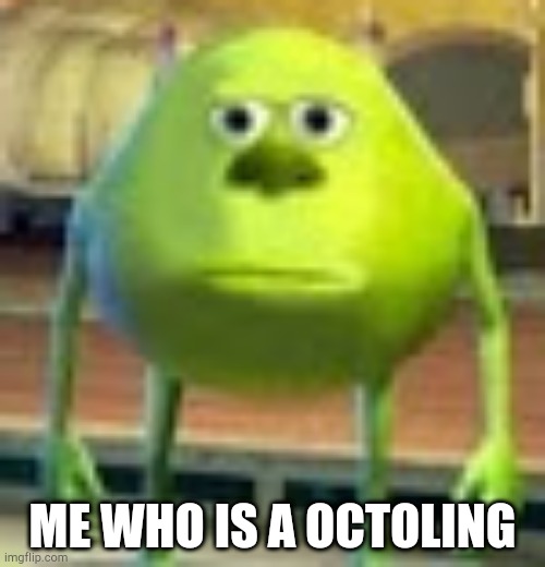 Sully Wazowski | ME WHO IS A OCTOLING | image tagged in sully wazowski | made w/ Imgflip meme maker