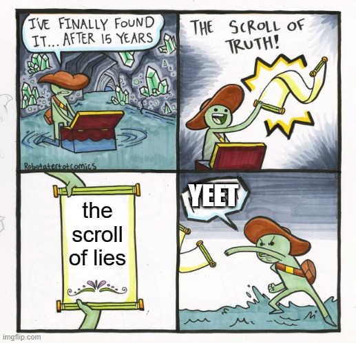 The Scroll Of Truth Meme | YEET; the scroll of lies | image tagged in memes,the scroll of truth | made w/ Imgflip meme maker