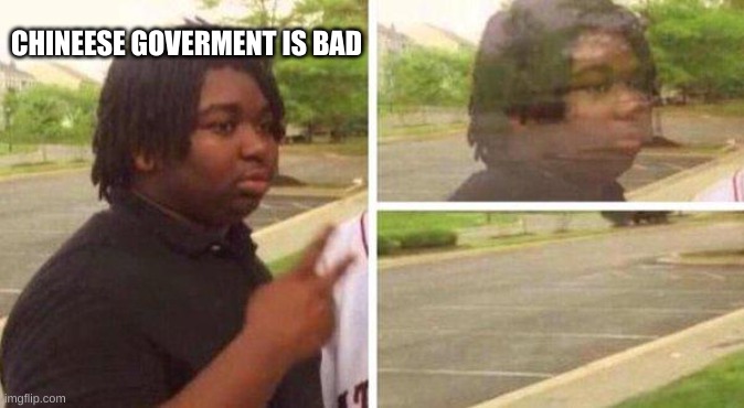 CHINEESE GOVERMENT IS BAD | image tagged in e | made w/ Imgflip meme maker