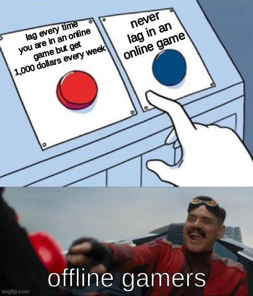 I think I would press the red button | never lag in an online game; lag every time you are in an online game but get 1,000 dollars every week; offline gamers | image tagged in dr robotnik buttons,online gaming | made w/ Imgflip meme maker