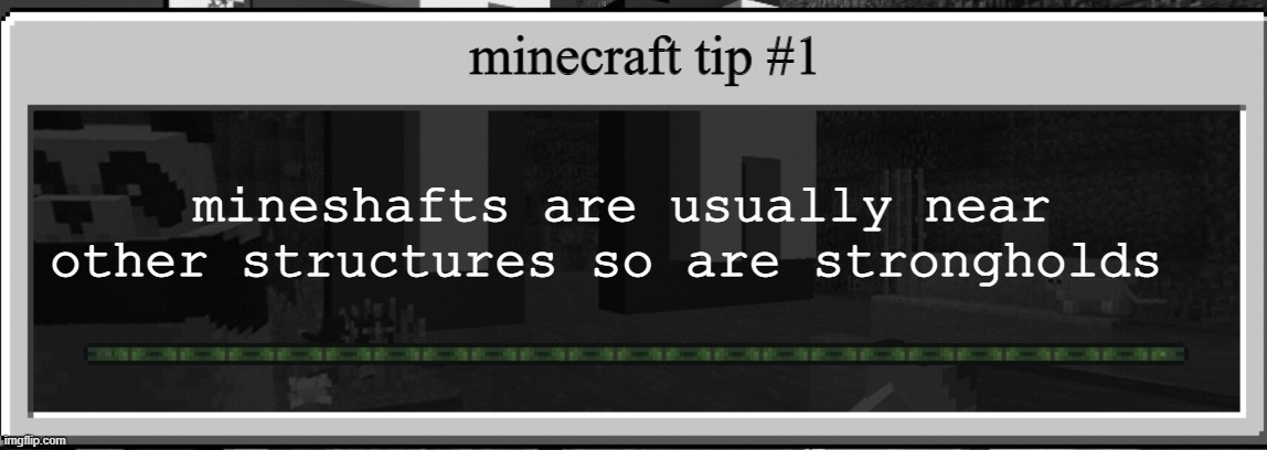 Minecraft loading bar tips |  minecraft tip #1; mineshafts are usually near other structures so are strongholds | image tagged in minecraft loading bar tips | made w/ Imgflip meme maker