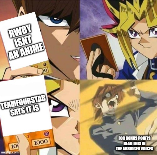 Yugioh card draw | RWBY ISNT AN ANIME; TEAMFOURSTAR SAYS IT IS; FOR BONUS POINTS READ THIS IN THE ABRIDGED VOICES | image tagged in yugioh card draw,rwby,teamfourstar,abridged,anime | made w/ Imgflip meme maker