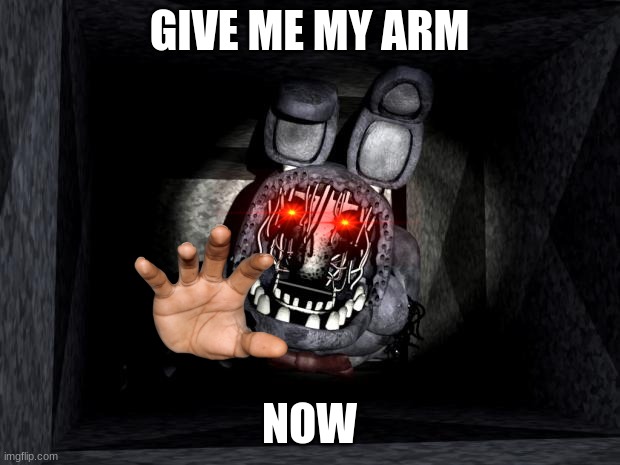 FNAF_Bonnie | GIVE ME MY ARM; NOW | image tagged in fnaf_bonnie | made w/ Imgflip meme maker
