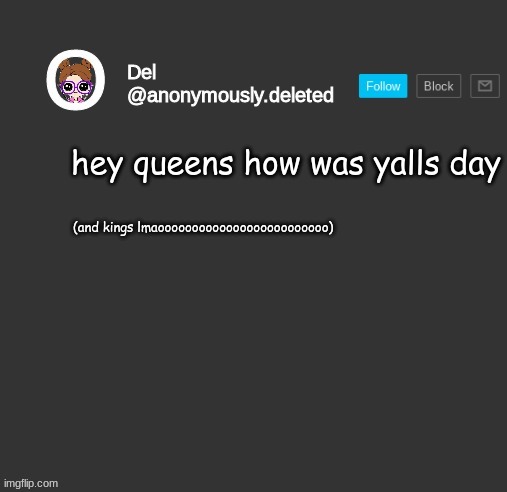 Del Announcement | hey queens how was yalls day; (and kings lmaooooooooooooooooooooooooo) | image tagged in del announcement | made w/ Imgflip meme maker