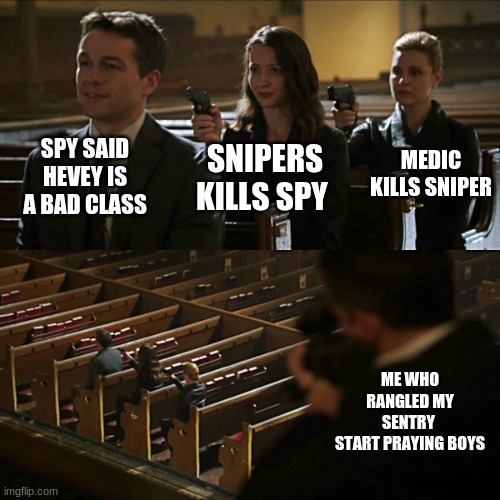 Assassination chain | SPY SAID HEVEY IS A BAD CLASS; MEDIC KILLS SNIPER; SNIPERS KILLS SPY; ME WHO RANGLED MY SENTRY 
START PRAYING BOYS | image tagged in assassination chain | made w/ Imgflip meme maker