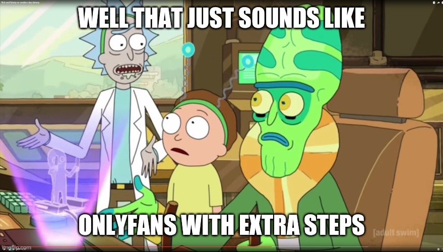 rick and morty slavery with extra steps | WELL THAT JUST SOUNDS LIKE; ONLYFANS WITH EXTRA STEPS | image tagged in rick and morty slavery with extra steps,AdviceAnimals | made w/ Imgflip meme maker