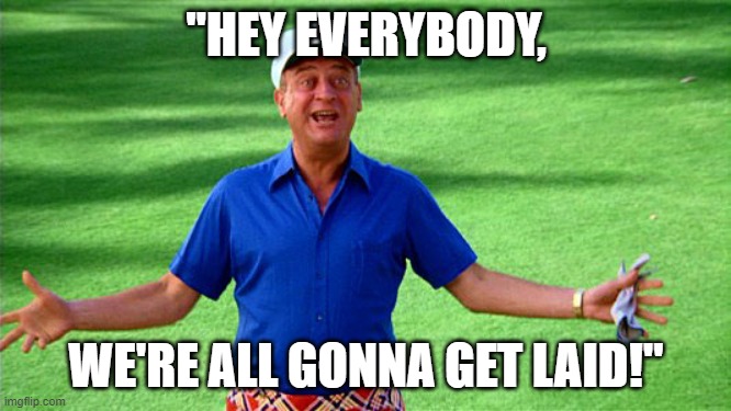 Caddyshack 1980 | "HEY EVERYBODY, WE'RE ALL GONNA GET LAID!" | image tagged in caddyshack rodney | made w/ Imgflip meme maker