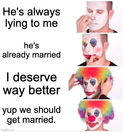 Jane eyre | He's always lying to me; he's already married; I deserve way better; yup we should get married. | image tagged in memes,clown applying makeup | made w/ Imgflip meme maker