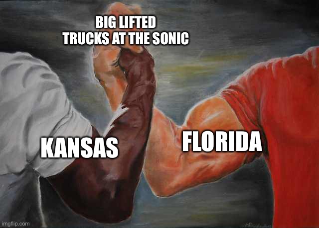 Agreement | BIG LIFTED TRUCKS AT THE SONIC; KANSAS; FLORIDA | image tagged in agreement | made w/ Imgflip meme maker