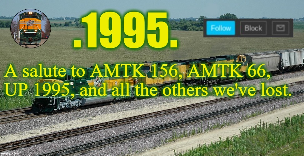 temp | A salute to AMTK 156, AMTK 66, UP 1995, and all the others we've lost. | image tagged in temp | made w/ Imgflip meme maker