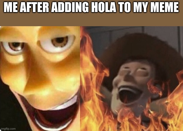Evil Woody | ME AFTER ADDING HOLA TO MY MEME | image tagged in evil woody | made w/ Imgflip meme maker