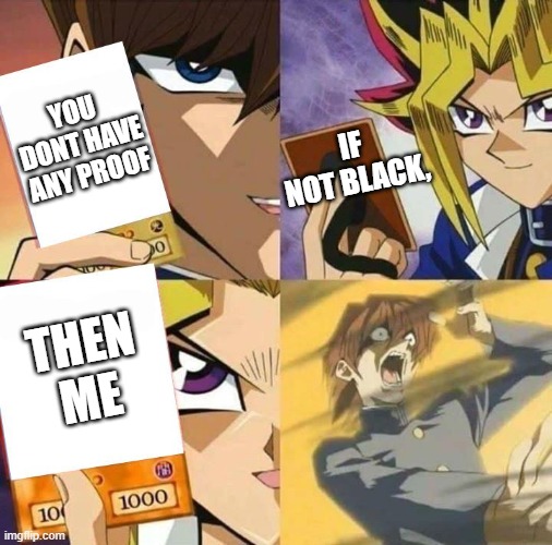 Yugioh card draw | YOU DONT HAVE ANY PROOF; IF NOT BLACK, THEN ME | image tagged in yugioh card draw,among us | made w/ Imgflip meme maker