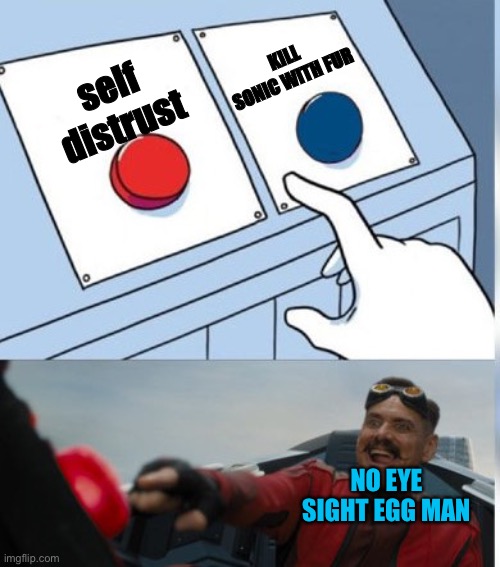 Two Buttons Eggman | KILL SONIC WITH FUR; self distrust; NO EYE SIGHT EGG MAN | image tagged in two buttons eggman | made w/ Imgflip meme maker