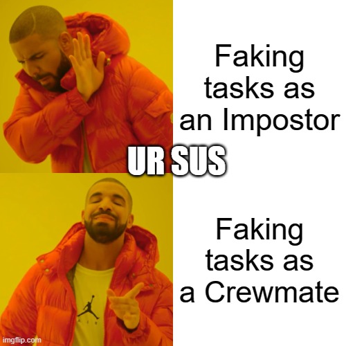 Drake Hotline Bling Meme | Faking tasks as an Impostor; UR SUS; Faking tasks as a Crewmate | image tagged in memes,among us | made w/ Imgflip meme maker