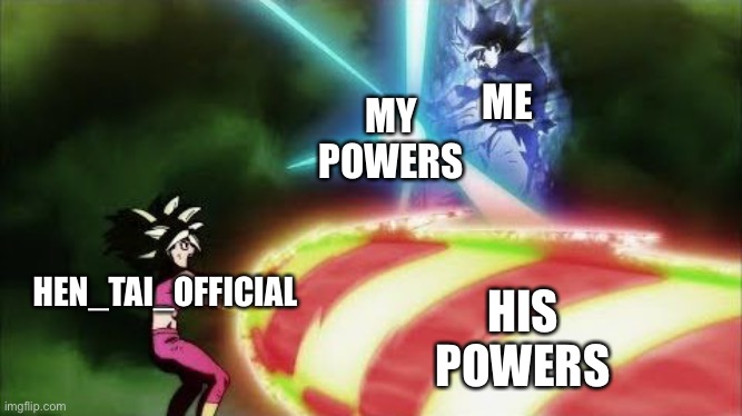 Your weak hen_tai_official | MY POWERS; ME; HEN_TAI_OFFICIAL; HIS POWERS | image tagged in ultra instinct goku kamehameha | made w/ Imgflip meme maker