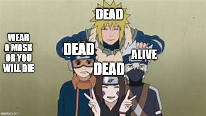 team minato | DEAD; WEAR A MASK OR YOU WILL DIE; DEAD; ALIVE; DEAD | image tagged in this is where the fun begins | made w/ Imgflip meme maker