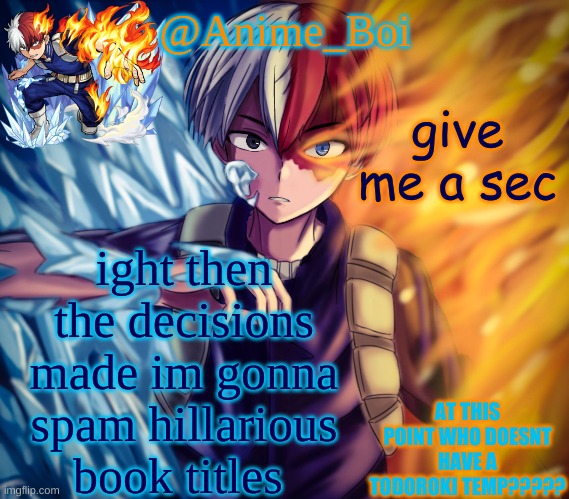 second todoroki temp | give me a sec; ight then the decisions made im gonna spam hillarious book titles | image tagged in second todoroki temp | made w/ Imgflip meme maker