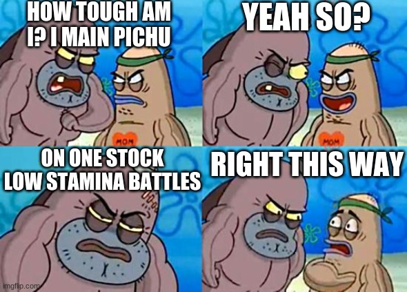 smash meme | HOW TOUGH AM I? I MAIN PICHU; YEAH SO? ON ONE STOCK LOW STAMINA BATTLES; RIGHT THIS WAY | image tagged in super smash bros | made w/ Imgflip meme maker