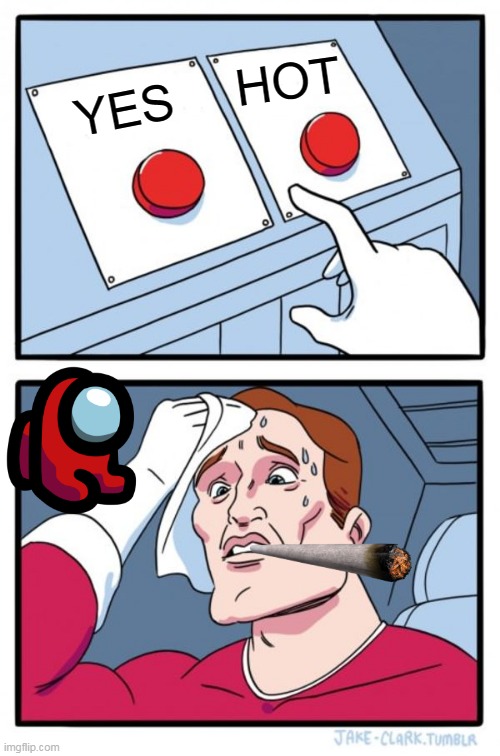 Two Buttons | HOT; YES | image tagged in memes,two buttons | made w/ Imgflip meme maker