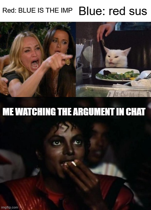 The Argument though.... | Red: BLUE IS THE IMP; Blue: red sus; ME WATCHING THE ARGUMENT IN CHAT | image tagged in memes,woman yelling at cat,michael jackson popcorn | made w/ Imgflip meme maker