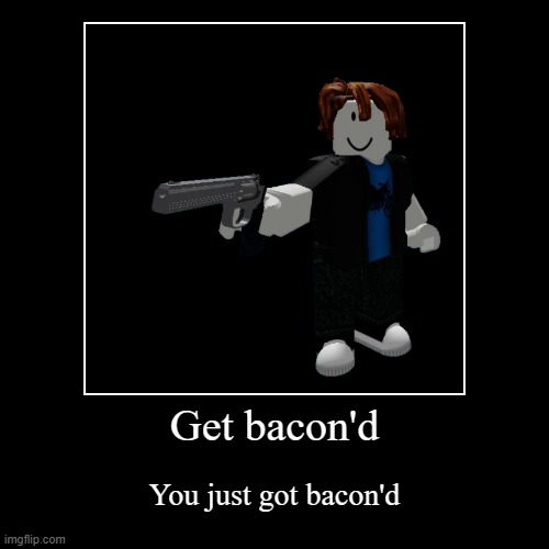 Get bacon'd | image tagged in funny,demotivationals,bacon,bacon'd | made w/ Imgflip demotivational maker
