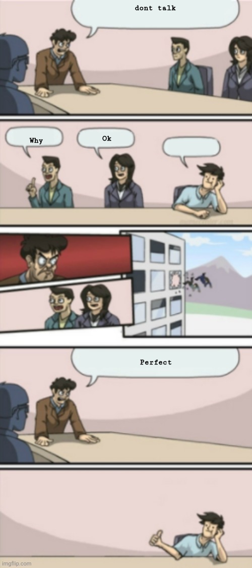 Alternate Board Room Meeting Blank | dont talk Why Ok Perfect | image tagged in alternate board room meeting blank | made w/ Imgflip meme maker