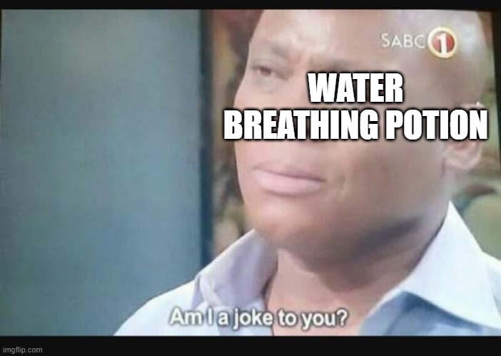 Am I a joke to you? | WATER BREATHING POTION | image tagged in am i a joke to you | made w/ Imgflip meme maker