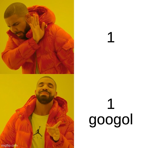 Drake Hotline Bling Meme | 1 1 googol | image tagged in memes,drake hotline bling | made w/ Imgflip meme maker