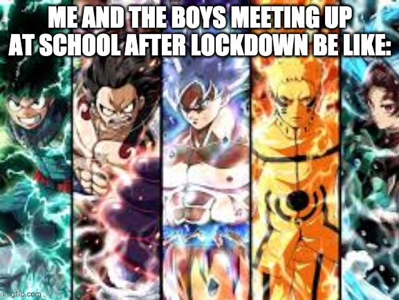 ME AND THE BOYS MEETING UP AT SCHOOL AFTER LOCKDOWN BE LIKE: | made w/ Imgflip meme maker