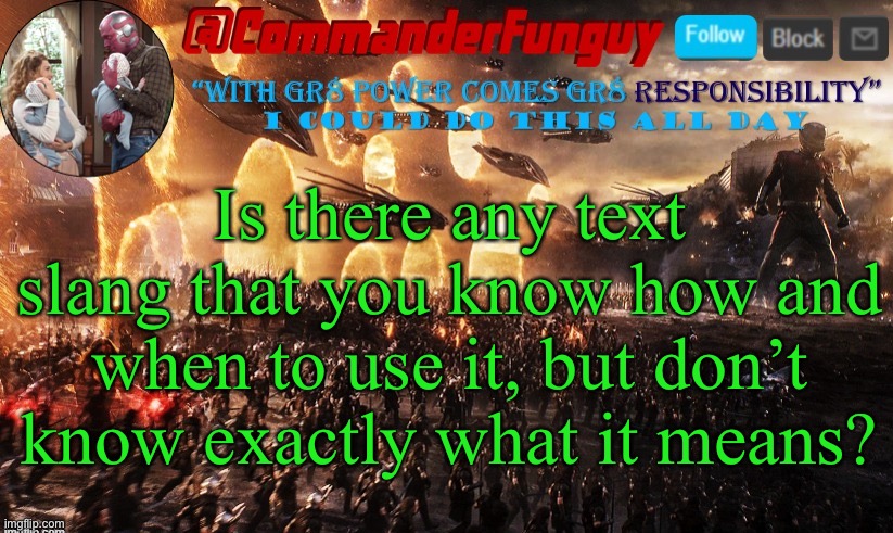 Question | Is there any text slang that you know how and when to use it, but don’t know exactly what it means? | image tagged in commanderfunguy announcement template | made w/ Imgflip meme maker