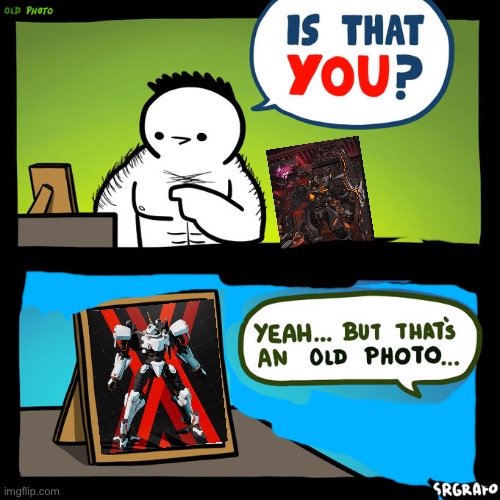 Ohgma was from a ripoff gundam game that was actually amazing | image tagged in is that you yeah but that's an old photo,also known as daemon x machina | made w/ Imgflip meme maker