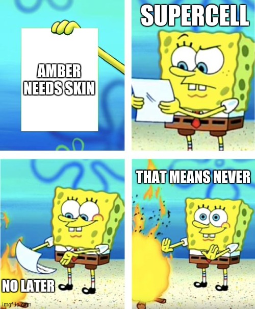 Spongebob Burning Paper | SUPERCELL; AMBER NEEDS SKIN; THAT MEANS NEVER; NO LATER | image tagged in spongebob burning paper,brawl stars | made w/ Imgflip meme maker