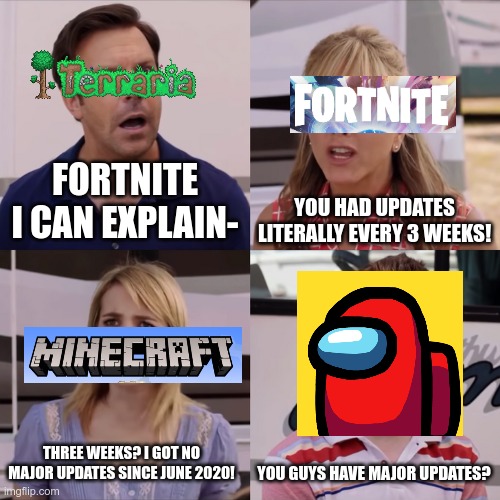 Major Updates For Terraria | FORTNITE I CAN EXPLAIN-; YOU HAD UPDATES LITERALLY EVERY 3 WEEKS! THREE WEEKS? I GOT NO MAJOR UPDATES SINCE JUNE 2020! YOU GUYS HAVE MAJOR UPDATES? | image tagged in rose i can explain | made w/ Imgflip meme maker