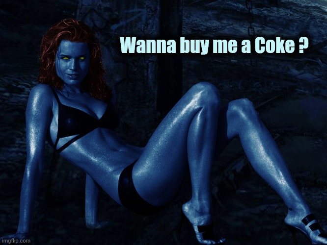 Mystique | Wanna buy me a Coke ? | image tagged in mystique | made w/ Imgflip meme maker