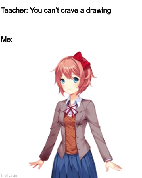 Delicious! |  Teacher: You can’t crave a drawing; Me: | image tagged in doki doki literature club,sayori,memes | made w/ Imgflip meme maker