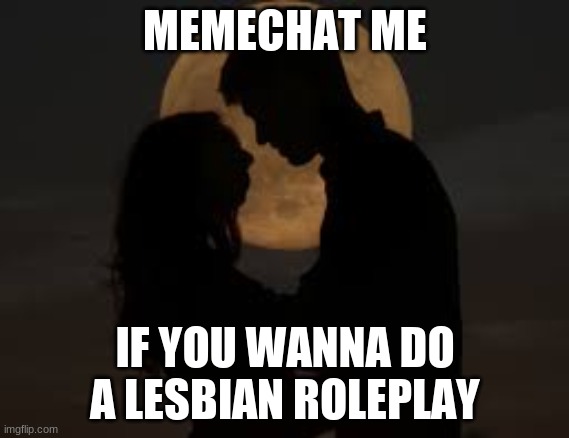MEMECHAT ME; IF YOU WANNA DO A LESBIAN ROLEPLAY | made w/ Imgflip meme maker