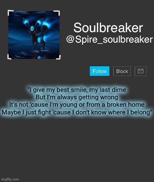 (Lyric copy paste-) if you know this song then oki doki | "I give my best smile, my last dime
But I'm always getting wrong
It's not 'cause I'm young or from a broken home
Maybe I just fight 'cause I don't know where I belong" | image tagged in spire | made w/ Imgflip meme maker