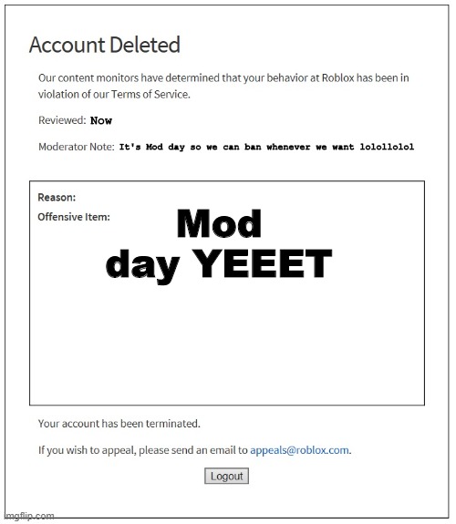 banned from ROBLOX | Mod day YEEET; Now; It's Mod day so we can ban whenever we want lolollolol | image tagged in banned from roblox | made w/ Imgflip meme maker