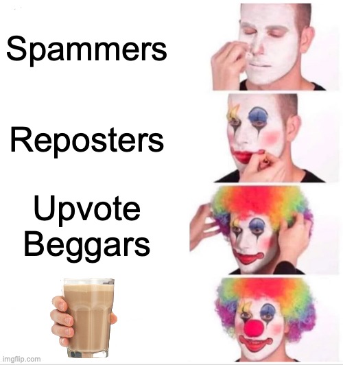 DOWN WITH CHOCCY | Spammers; Reposters; Upvote Beggars | image tagged in memes,clown applying makeup,choccy milk,upvote begging,reposts are lame,spammers | made w/ Imgflip meme maker