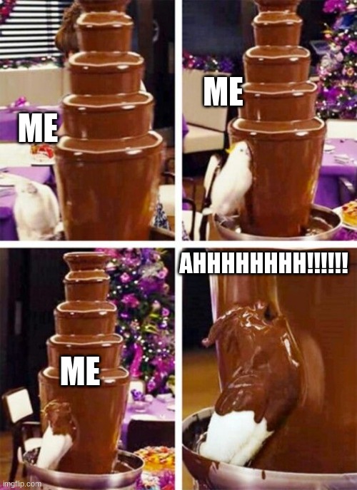 Cockatoo Chocolate Fountain | ME ME ME AHHHHHHHH!!!!!! | image tagged in cockatoo chocolate fountain | made w/ Imgflip meme maker