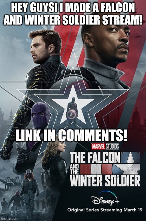 Finally!! | HEY GUYS! I MADE A FALCON AND WINTER SOLDIER STREAM! LINK IN COMMENTS! | image tagged in the falcon and the winter soldier | made w/ Imgflip meme maker