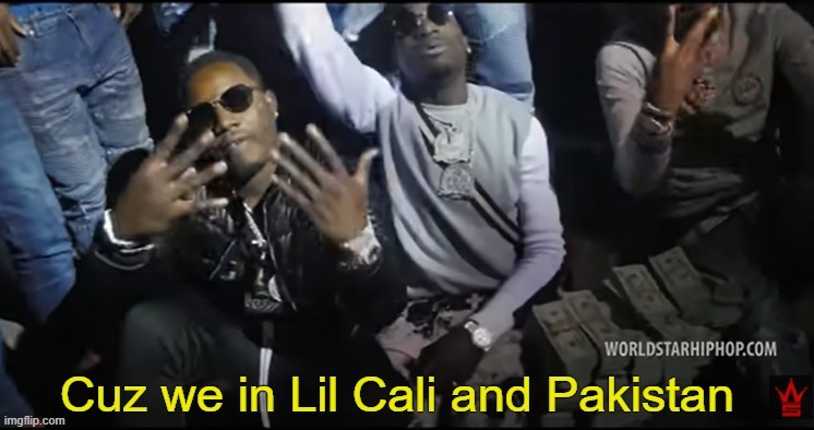 image tagged in cuz we in lil cali and pakistan | made w/ Imgflip meme maker