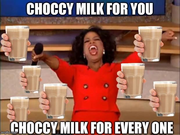 Oprah You Get A | CHOCCY MILK FOR YOU; CHOCCY MILK FOR EVERY ONE | image tagged in memes,oprah you get a | made w/ Imgflip meme maker