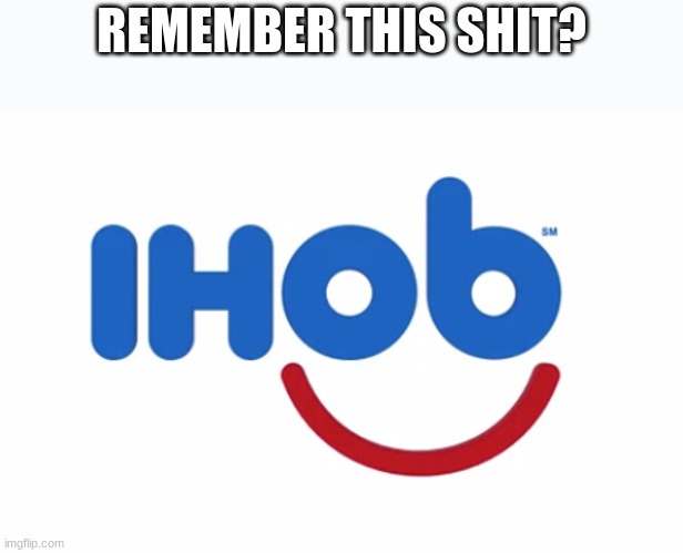 Ihob | REMEMBER THIS SHIT? | image tagged in ihob | made w/ Imgflip meme maker