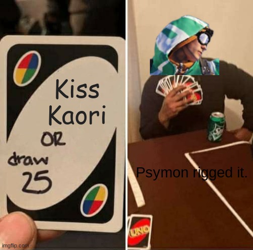 Kiss Kaori meme | Kiss Kaori; Psymon rigged it. | image tagged in memes,uno draw 25 cards | made w/ Imgflip meme maker