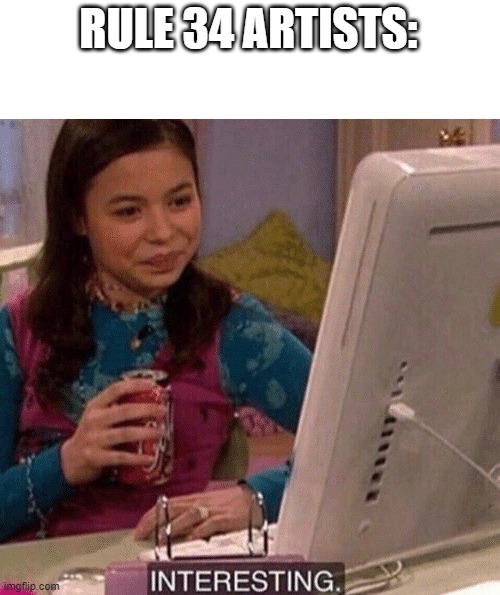 iCarly Interesting | RULE 34 ARTISTS: | image tagged in icarly interesting | made w/ Imgflip meme maker