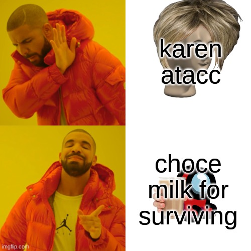 2020 be like | karen atacc; choce milk for surviving | image tagged in memes,drake hotline bling | made w/ Imgflip meme maker