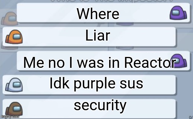 among us chat | Where; Liar; Me no I was in Reactor; Idk purple sus; security | image tagged in among us chat | made w/ Imgflip meme maker