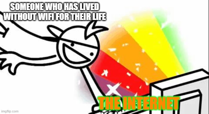 INTERNET | SOMEONE WHO HAS LIVED WITHOUT WIFI FOR THEIR LIFE; THE INTERNET | image tagged in asdf man,internet,wifi | made w/ Imgflip meme maker